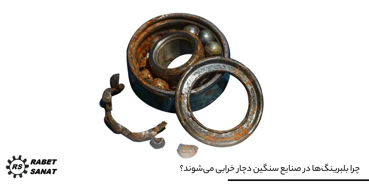 چرا بلبرینگ‌ها در صنایع سنگین دچار خرابی می‌شوند؟